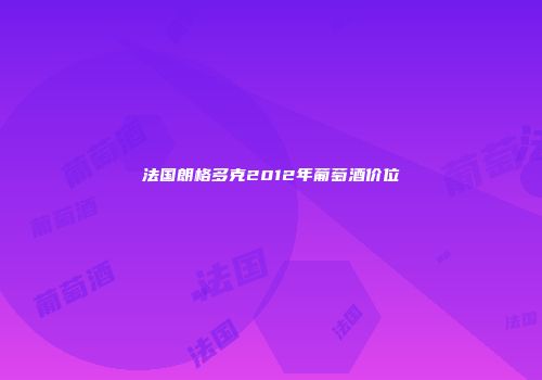 法国朗格多克2012年葡萄酒价位