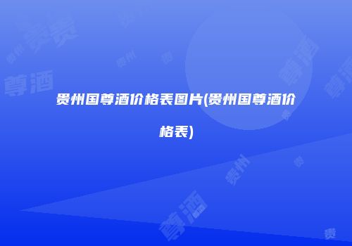 贵州国尊酒价格表图片(贵州国尊酒价格表)