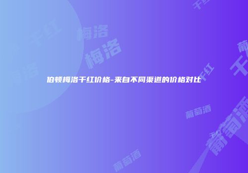 伯顿梅洛干红价格-来自不同渠道的价格对比