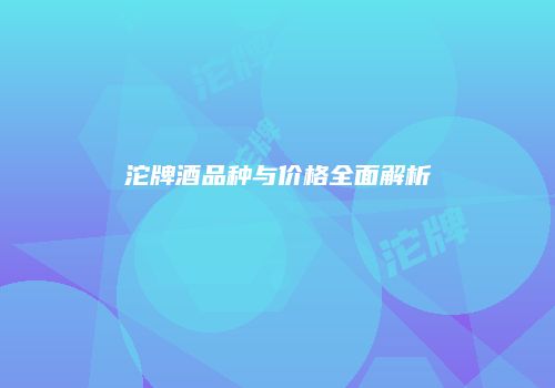 沱牌酒品种与价格全面解析