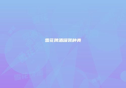 雪花啤酒罐装种类