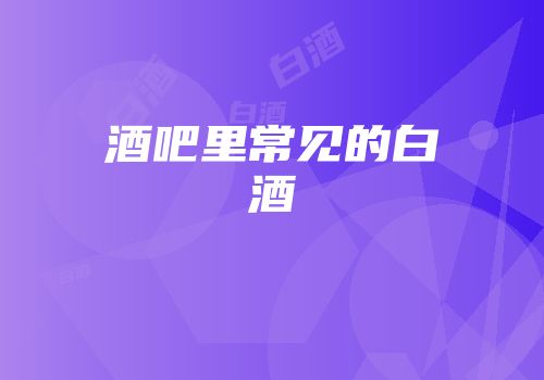酒吧里常见的白酒