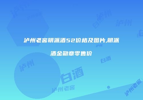 泸州老窖明派酒52价格及图片,明派酒金勋章零售价
