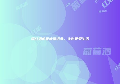 喝红酒的正能量语录，让你更爱生活
