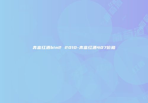 奔富红酒bin2 2010-奔富红酒407价格