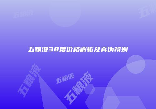 五粮液38度价格解析及真伪辨别