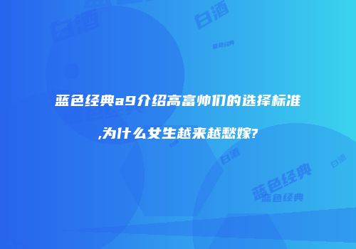 蓝色经典a9介绍高富帅们的选择标准,为什么女生越来越愁嫁?