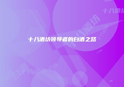十八酒坊领导者的白酒之路