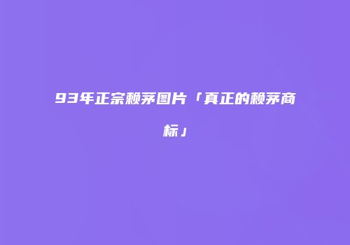 93年正宗赖茅图片「真正的赖茅商标」