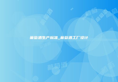 葡萄酒生产标准_葡萄酒工厂设计