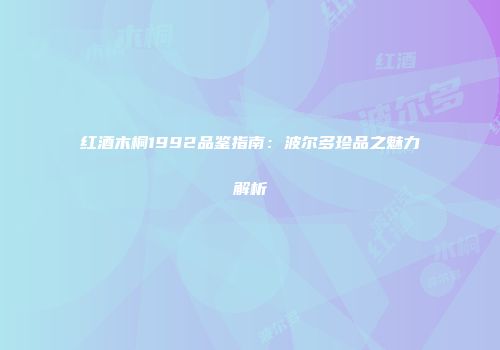 红酒木桐1992品鉴指南：波尔多珍品之魅力解析