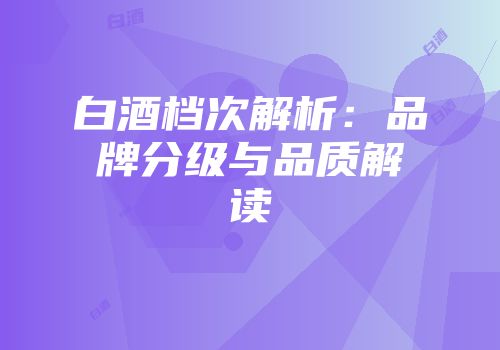 白酒档次解析：品牌分级与品质解读