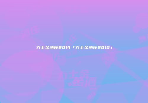 力士金酒庄2014「力士金酒庄2010」