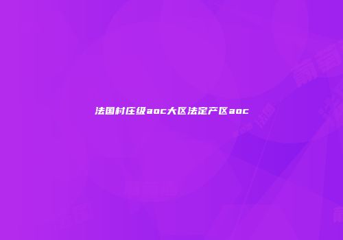 法国村庄级aoc大区法定产区aoc