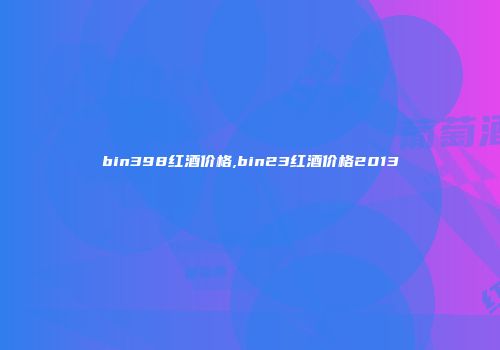 bin398红酒价格,bin23红酒价格2013