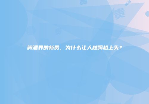 啤酒界的新贵，为什么让人越喝越上头？