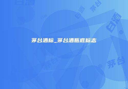 茅台酒标_茅台酒瓶底标志