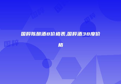 国粹陈酿酒8价格表,国粹酒38度价格