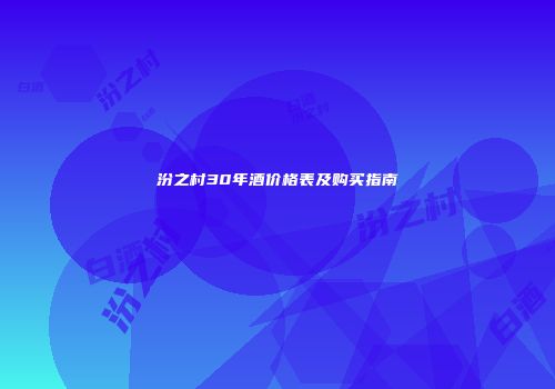 汾之村30年酒价格表及购买指南