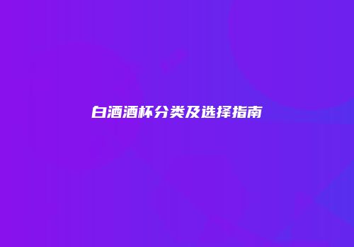 白酒酒杯分类及选择指南
