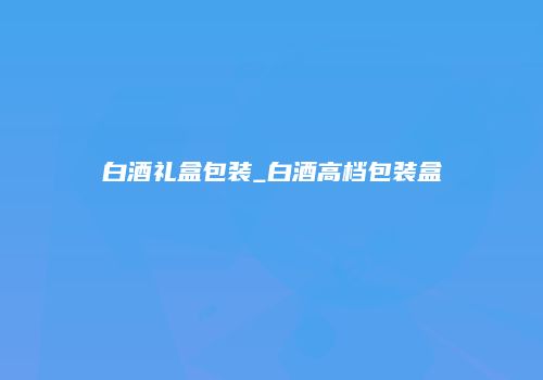 白酒礼盒包装_白酒高档包装盒