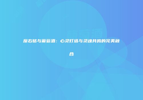 座右铭与葡萄酒：心灵灯塔与灵魂共鸣的完美融合