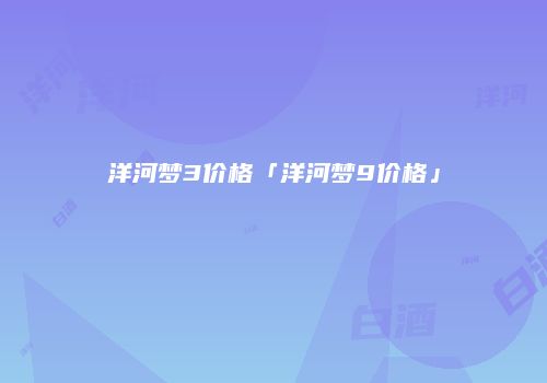 洋河梦3价格「洋河梦9价格」