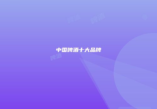 中国啤酒十大品牌