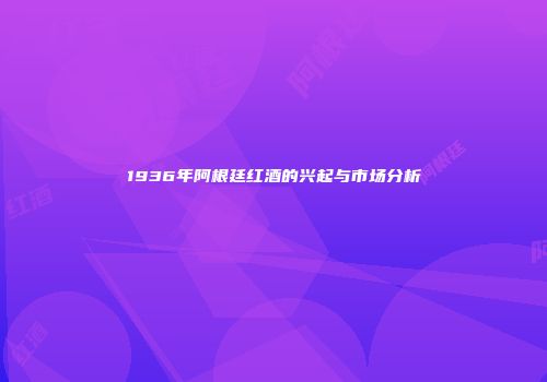 1936年阿根廷红酒的兴起与市场分析