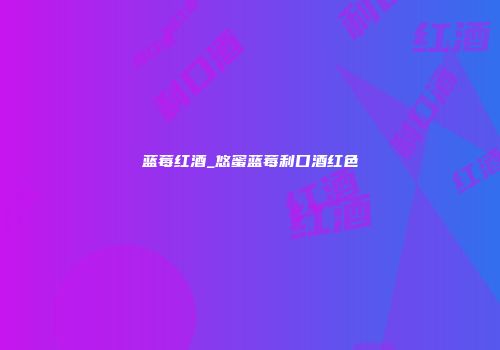 蓝莓红酒_悠蜜蓝莓利口酒红色