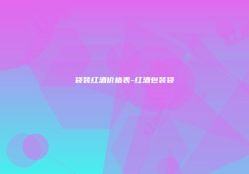 袋装红酒价格表-红酒包装袋