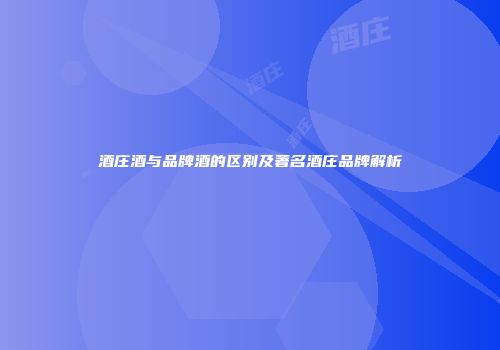 酒庄酒与品牌酒的区别及著名酒庄品牌解析