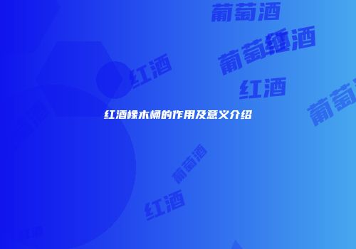 红酒橡木桶的作用及意义介绍