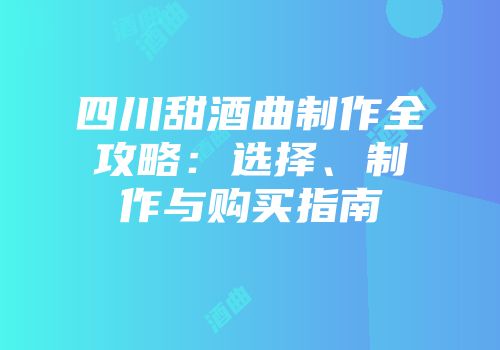 四川甜酒曲制作全攻略：选择、制作与购买指南