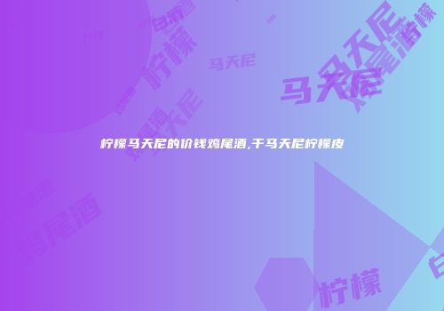 柠檬马天尼的价钱鸡尾酒,干马天尼柠檬皮
