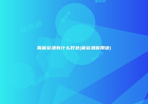 喝葡萄酒有什么好处(葡萄酒窖用途)