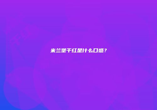 米兰堡干红是什么口感？