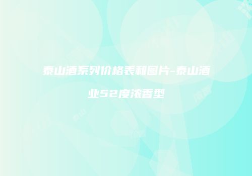 泰山酒系列价格表和图片-泰山酒业52度浓香型