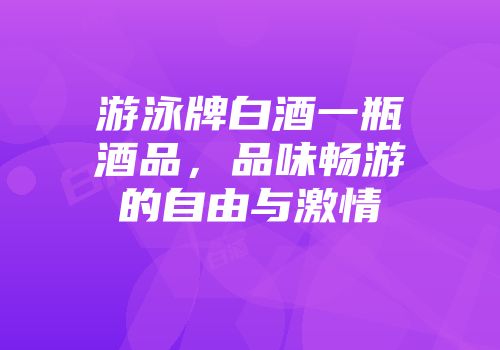 游泳牌白酒一瓶酒品，品味畅游的自由与激情