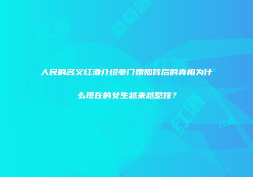 人民的名义红酒介绍豪门婚姻背后的真相为什么现在的女生越来越愁嫁？