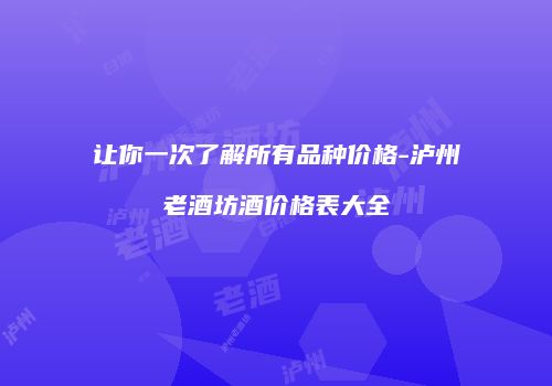 让你一次了解所有品种价格-泸州老酒坊酒价格表大全
