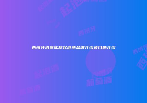 西班牙洛佩兹甜起泡酒品牌介绍及口感介绍