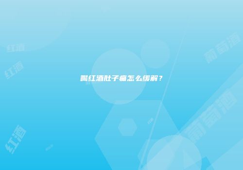喝红酒肚子痛怎么缓解？
