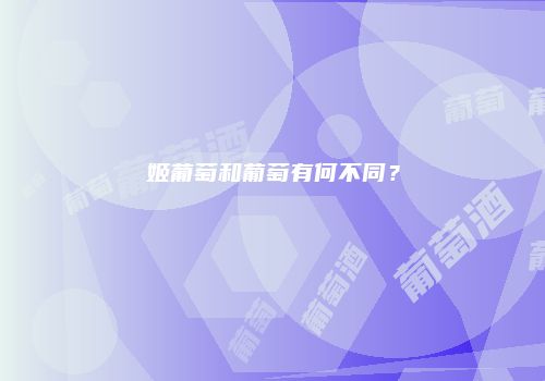 姬葡萄和葡萄有何不同？