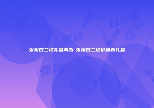 张裕白兰地礼盒两瓶-张裕白兰地价格表礼盒