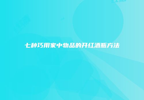 七种巧用家中物品的开红酒瓶方法