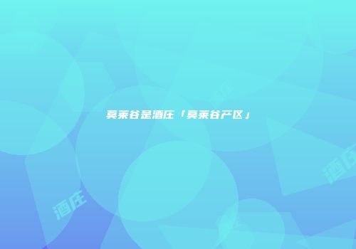 莫莱谷是酒庄「莫莱谷产区」