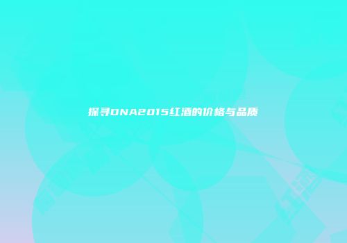 探寻DNA2015红酒的价格与品质