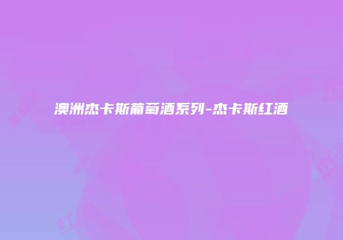 澳洲杰卡斯葡萄酒系列-杰卡斯红酒
