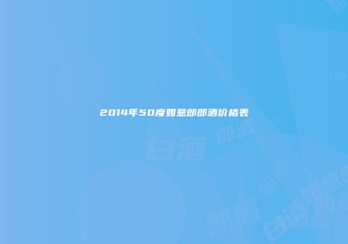2014年50度如意郎郎酒价格表